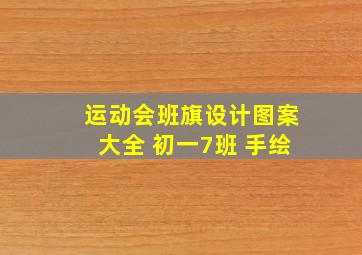 运动会班旗设计图案大全 初一7班 手绘